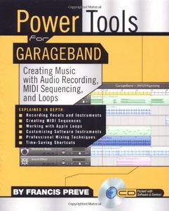 Power Tools for Garage Band: Creating Music with Audio Recording, MIDI Sequencing, and Loops