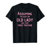 Assuming I'm Just An Old Lady Was Your First Mistake Funny T-Shirt