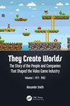 They Create Worlds: The Story of the People and Companies That Shaped the Video Game Industry, Vol. I: 1971-1982