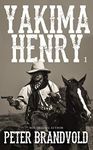 Yakima Henry: Volume One: A Classic Western Fiction Series