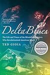 Delta Blues: The Life And Times Of The Mississippi Master Who Revolutionized