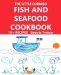 The Little Cornish FISH AND SEAFOOD Cookbook: Great fish and seafood recipes with a few non-fish choices and gluten free baking (The Little Cornish ... series with glorious black & white pictures)