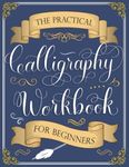 The Practical Calligraphy Workbook For Beginners: A Step-by-Step Guide to Pointed Pen and Brush Calligraphy (Basic Strokes, Alphabets, Words, and Designs)