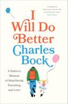 I Will Do Better: A Father’s Memoir of Heartbreak, Parenting, and Love