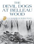The Devil Dogs at Belleau Wood: U.S. Marines in World War I