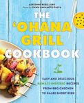 The 'Ohana Grill Cookbook: Easy and Delicious Hawai'i-Inspired Recipes from BBQ Chicken to Kalbi Short Ribs