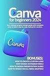 Canva for beginners 2024: Your ultimate graphic design guide with complete easy to follow step by step method for starters