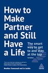 How to Make Partner and Still Have a Life: The Smart Way to Get to and Stay at the Top (Volume 1)