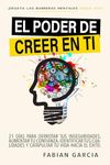 EL PODER DE CREER EN TI: Desata las barreras mentales desde hoy. 21 días para derrotar tus Inseguridades, aumentar tu confianza, identificar tus ... tu vida hacia el éxito. (Spanish Edition)