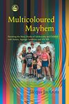 Multicoloured Mayhem: Parenting the Many Shades of Adolescents and Children with Autism, Asperger Syndrome and AD/HD