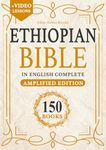 ETHIOPIAN BIBLE IN ENGLISH COMPLETE 150 BOOKS: Amplified Bible, Large Print Edition, Annotated and Simplified. With Missing Apocrypha and The Lost Writings.