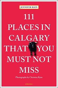 111 Places in Calgary That You Must Not Miss (111 Places in .... That You Must Not Miss)