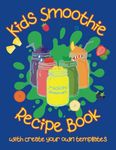 Kids Smoothie Recipe Book : Mason Smoothies: Over 30 Delicious Smoothies and a Create Your Own Section to Encourage Childrens Healthy Eating