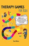 Therapy Games for Kids: 100+ Easy, Fun, and Impactful Activities to Improve Communication and Social Skills, Boost Confidence and Self-Esteem, Develop Self-Regulation and Coping Skills