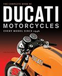 Complete Book of Ducati Motorcycles: Every Model Since 1946: Every Model Since 1946