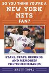 So You Think You're a New York Mets Fan?: Stars, Stats, Records, and Memories for True Diehards (So You Think You're a Team Fan)