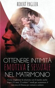 Ottenere intimità emotiva e sessuale nel matrimonio: Come migliorare la relazione con il marito anche dopo i 55 anni. Ti svelerò 7 modi per aumentare il tuo eros di DONNA per tornare a sedurre