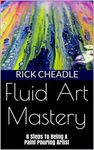 Fluid Art Mastery: 8 Steps To Being A Paint Pouring Artist