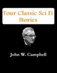 Four Classic Sci Fi Stories by John W. Campbell