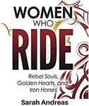 Women Who Ride: Rebel Souls, Golden Hearts, and Iron Horses