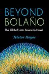 Beyond Bola O: The Global Latin American Novel (Literature Now)