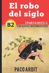 Spanish Novels: El robo del siglo (Spanish Novels for Upper-Intermediates - B2): 19 (Spanish Novels Series)