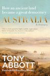 Australia: A History: by the former Prime Minister Tony Abbott with a foreword by Geoffrey Blainey: From convict colony to great democracy