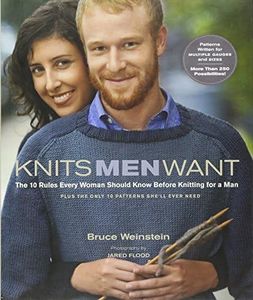 Knits Men Want: The 10 Rules Every Woman Should Know Before Knitting for a Man~ Plus the Only 10 Patterns She'll Ever Need