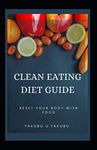 Clean Eating Diet Guide: Reset Your Body With Food