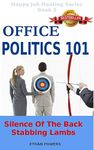 Office Politics 101: Silence Of The Back Stabbing Lambs (Happy Job Hunting Series Book 3)