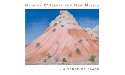 Georgia O`Keeffe and New Mexico – A Sense of Place