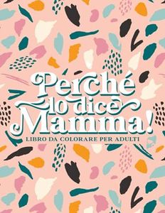 Perché lo dice Mamma - Libro da colorare per adulti