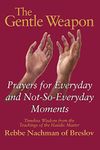 The Gentle Weapon: Prayers for Everyday and Not-So-Everyday Moments―Timeless Wisdom from the Teachings of the Hasidic Master, Rebbe Nachman of Breslov