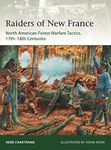Raiders from New France: North American Forest Warfare Tactics, 17th–18th Centuries
