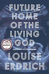 Future Home of the Living God: A Novel