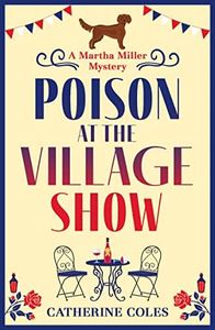 Poison at the Village Show: The start of a page-turning cozy murder mystery series from Catherine Coles (The Martha Miller Mysteries Book 1)