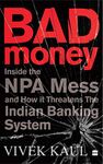 Bad Money: Inside the NPA Mess and How It Threatens the Indian Banking System