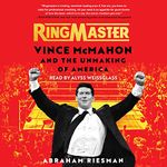 Ringmaster: Vince McMahon and the Unmaking of America