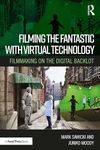 Filming the Fantastic with Virtual Technology: Filmmaking on the Digital Backlot