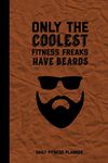 Only The Coolest Fitness Freaks Have Beards, Daily Fitness Planner: Can Track Exercise, Food, Water & Meal Log Book Journal