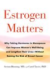 Estrogen Matters: Why Taking Hormones in Menopause Can Improve Women's Well-Being and Lengthen Their Lives -- Without Raising the Risk of Breast Cancer