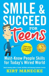 Smile & Succeed for Teens: Must-Know People Skills for Today's Wired World-A Crash Course in Face-To-Face Communication