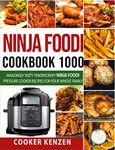 Ninja Foodi Cookbook 1000: Amazingly Tasty Tendercrispy Ninja Foodi Pressure Cooker Recipes for Your Whole Family