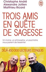 Trois amis en quête de sagesse: Un moine, un philosophe, un psychiatre nous parlent de l’essentiel