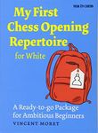 My First Chess Opening Repertoire for White: A Ready-to-go Package for Ambitious Beginners