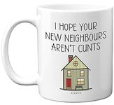 Funny New Home Gifts - I Hope Your New Neighbours Aren't C**ts Mug - New House Gift Ideas, Rude Moving In Gifts for Friends, First Mortgage House Warming Present, 11oz Ceramic Dishwasher Safe Mugs