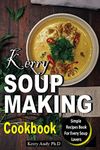 KERRY SOUP MAKING COOKBOOK: The Step-by-Step Instant Pot Guide, Simple Recipes for Spectacular Results -- with Photographs