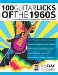 100 Guitar Licks of the 1960s: Discover the Techniques & Language of the 20 Greatest 1960s Guitarists (Learn How to Play Rock Guitar)