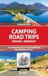 Camping Road Trips France & Germany: 30 Adventures with your Campervan, Motorhome or Tent (Bradt Travel Guides (Other Guides))