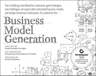 Business Model Generation: A Handbook for Visionaries, Game Changers, and Challengers